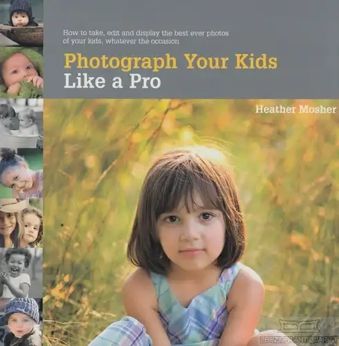 Buch: Photograph your Kids Like a Pro, Mosher, Heather. A Quarto Book, 2012