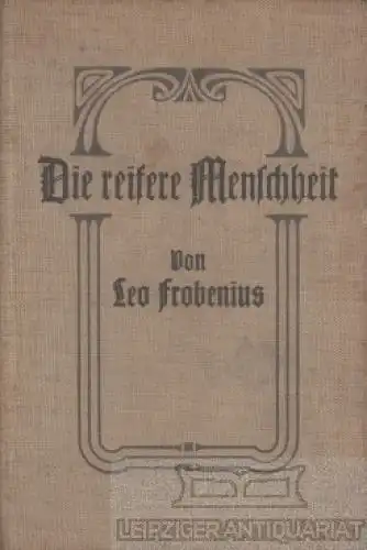 Buch: Die reifere Menschheit, Frobenius, Leo. 1902, Verlag Gebrüder Jänecke