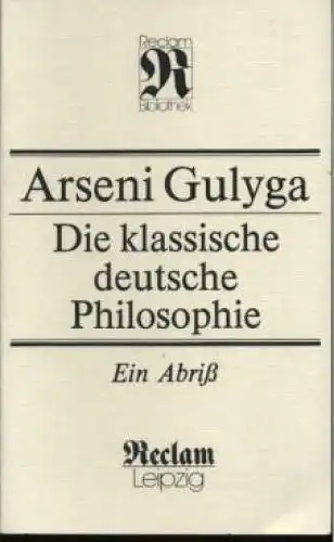 Buch: Die klassische deutsche Philosophie, Gulyga, Arseni. RUB, 1990, Ein Abriß