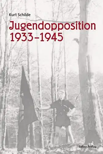 Buch: Jugendopposition 1933 - 1945, Schilde, Kurt, 2007, Lukas Verlag