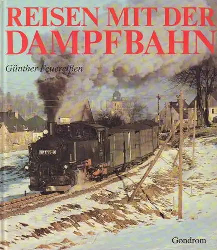 Buch: Reisen mit der Dampfbahn, Feuereißen, Günther. 1989, Gondrom-Verlag