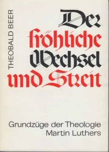 Buch: Der fröhliche Wechsel und Streit - Grundzüge der Theologie Luthers, Beer