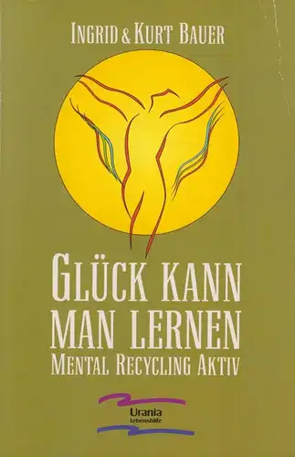 Buch: Glück kann man lernen, Bauer, Ingrid & Kurt, Urania Verlag