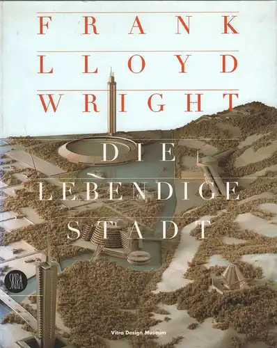 Ausstellungskatalog: Die lebende Stadt, Wright, Frank Lloyd, 1998, Vitra Design