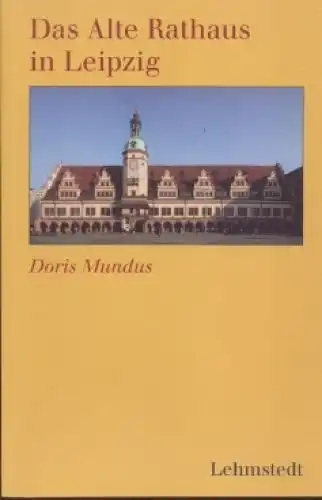 Buch: Das Alte Rathaus in Leipzig, Mundus, Doris. 2003, Lehmstedt Verlag