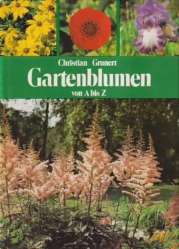 Buch: Gartenblumen von A bis Z, Grunert, Christian. 1982, Neumann Verlag