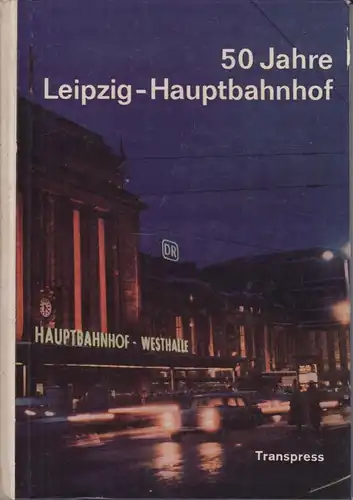 Buch: 50 Jahre Leipzig-Hauptbahnhof, Schuchardt, Albert G. u. G. Illner. 1965