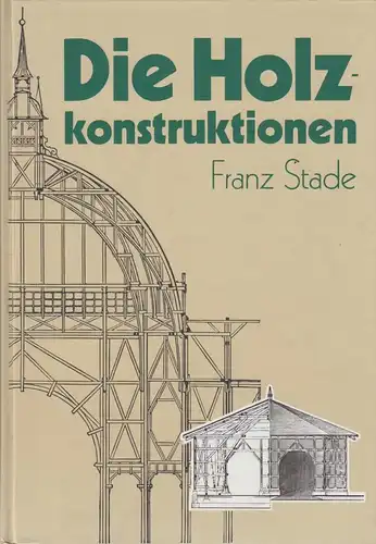 Buch: Die Holzkonstruktionen, Stade, Franz. 1999, Reprint Verlag, gebraucht, gut