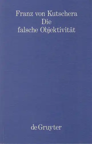 Buch: Die falsche Objektivität, Kutschera, Franz von, 1993, de Gruyter, Band 1
