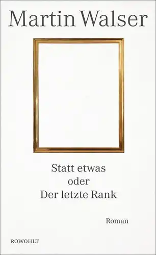 Buch: Statt etwas oder Der letzte Rank, Walser, Martin, 2017, Rowohlt, Roman