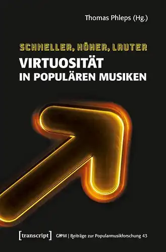 Buch: Schneller, höher, lauter, Phleps, Thomas, 2017, transcript, Virtuosität