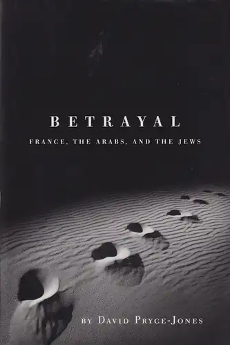 Buch: Betrayal: France, the Arabs, and the Jews, Pryce-Jones, David, 2006