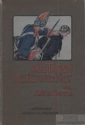 Buch: Aus Tagen deutscher Not, Ohorn, Anton. Ca. 1909, Verlag Georg W. Dietrich