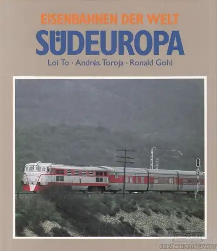 Buch: Südeuropa / Loi To, Toroja, Andres / Gohl, Ronald. Eisenbahnen der Welt