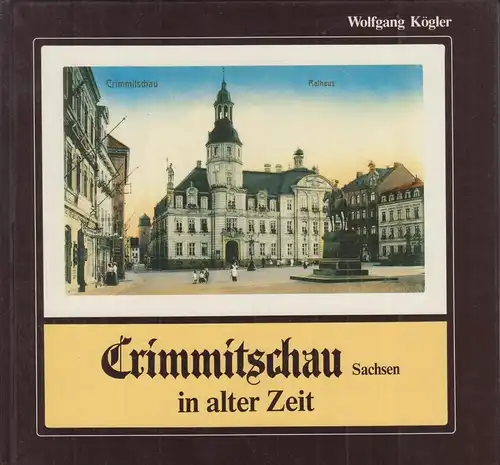 Buch: Crimmitschau / Sachsen in alter Zeit, Kögler, Wolfgang, 1993 Geiger-Verlag