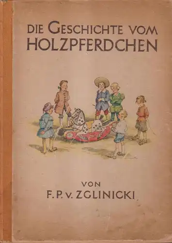 Buch: Die Geschichte vom Holzpferdchen. F. P. v. Zglinicki, 1948, A. Holz Verlag
