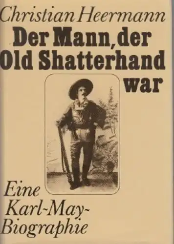 Buch: Der Mann, der Old Shatterhand war, Heermann, Christian. 1988 signiert