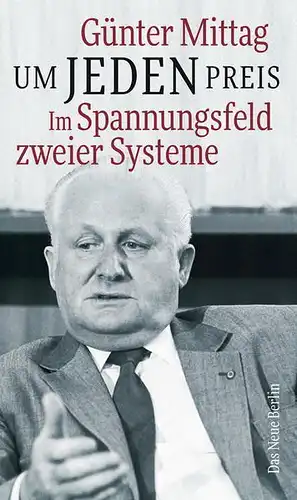 Buch: Um jeden Preis, Mittag, Günter, 2015, Das Neue Berlin, gebraucht, sehr gut