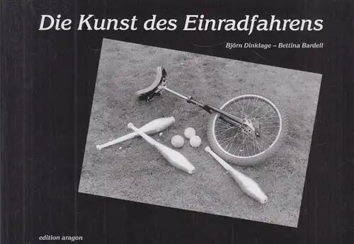 Buch: Die Kunst des Einradfahrens, Bardell, Dinklage, 2006, Aragon Verlag