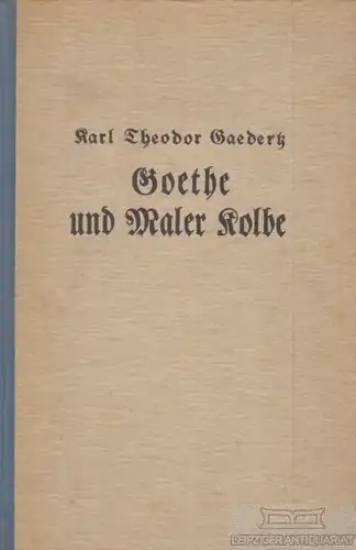 Buch: Goethe und Maler Kolbe, Gaedertz, Karl Theodor. 1900, Georg Wigand Verlag