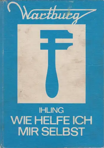 Buch: Wartburg. Wie helfe ich mir selbst, Ihling, Horst. 1977, Verlag Technik