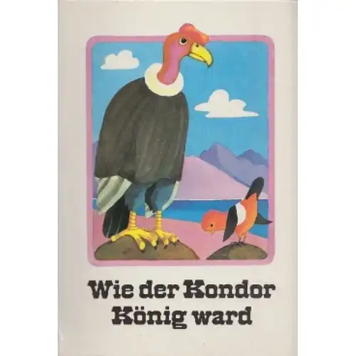 Buch: Wie der Kondor König ward, Kauter, Kurt. 1981, Verlag Karl Nitzsche