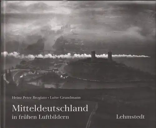 Buch: Mitteldeutschland in frühen Luftbildern, Brogiato. 2005, Lehmstedt  327161