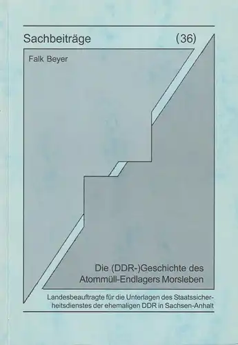 Sachbeiträge 36: Die (DDR-)Geschichte des Atommüll-Endlagers Morsleben, Beyer
