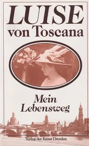 Buch: Mein Lebensweg, Toscana, Luise von, 2004, Verlag der Kunst Dresden