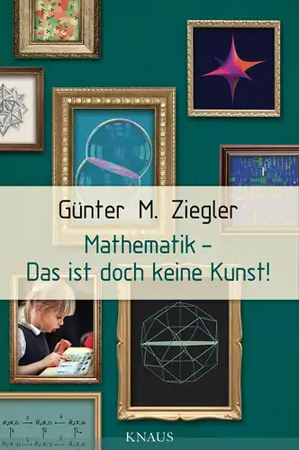 Buch: Mathematik - Das ist doch keine Kunst!, Ziegler, Günter M., 2013, Knaus
