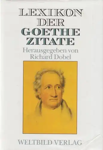 Buch: Lexikon der Goethe Zitate, Dobel, Richard. 1991, Weltbild Verlag