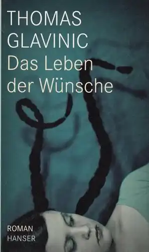 Buch: Das Leben der Wünsche, Glavinic, Thomas. 2009, Carl Hanser Verlag, Roman