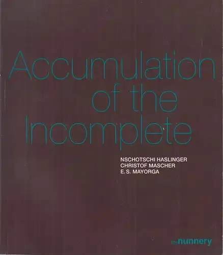 Ausstellungskatalog: Accumulation of the Incomplete. Haslinger, Mascher, Mayorga
