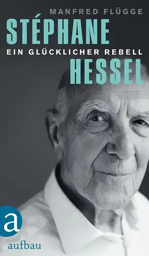 Buch: Stephane Hessel - ein glücklicher Rebell, Flügge, Manfred, 2012, Aufbau