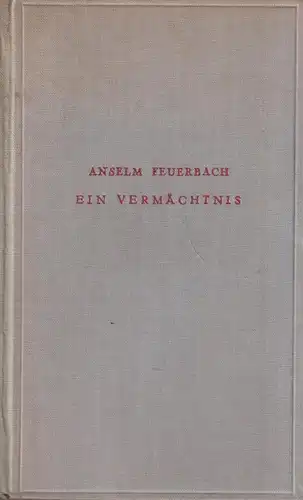 Buch: Ein Vermächtnis, Feuerbach, Anselm. Propyläenbücher, Propyläen-Verlag