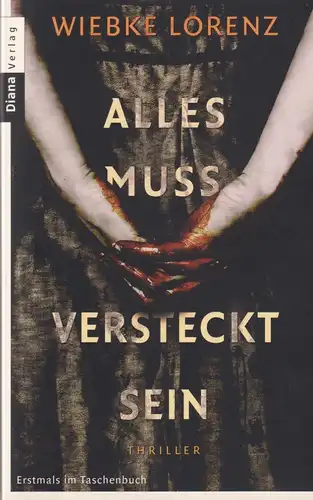 Buch: Alles muss versteckt sein, Lorenz, Wiebke, 2013, Diana Verlag, Thriller