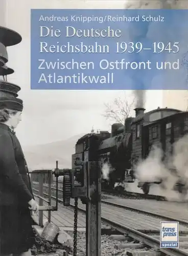 Buch: Die Deutsche Reichsbahn 1939-1945, Knipping, Andreas / Schulz, Reinhard