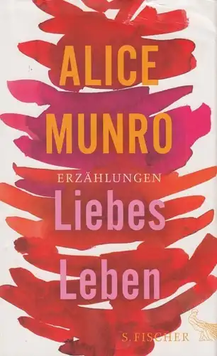Buch: Liebes Leben, Munro, Alice. 2013, S. Fischer Verlag, 14 Erzählungen