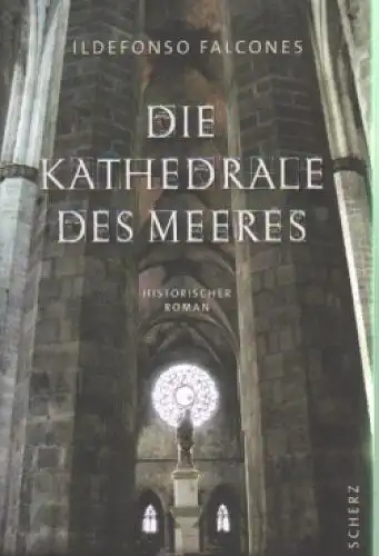 Buch: Die Kathedrale des Meeres, Falcones, Ildefonso. 2008, Scherz Verlag