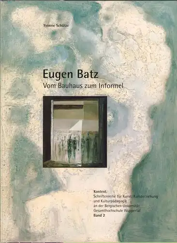 Buch: Eugen Batz, Schütze, Yvonne, Vom Bauhaus zum Informel, gebraucht, sehr gut