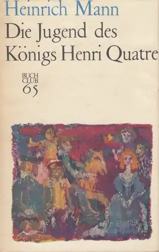 Buch: Die Jugend des Königs Henri Quatre, Mann, Heinrich. 1966, Buchclub 65