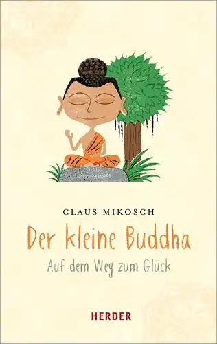 Buch: Der kleine Buddha, Mikosch, Claus, 2015, Herder, Auf dem Weg zum Glück