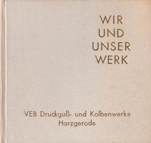 Buch: Wir und unser Werk, 1973, VEB Druckguß- und Kolbenwerke, 1873 - 1973