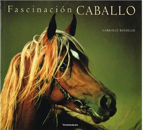 Buch: Fascinacion Caballo, Boiselle, Gabriele. 2005, Feierabend Verlag