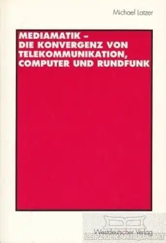 Buch: Mediamatik - Die Konvergenz von Telekommunikation, Computer und... Latzer