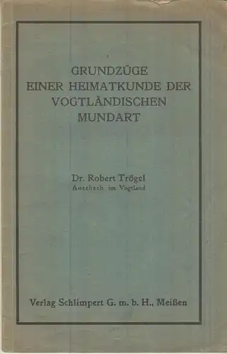 Buch: Grundzüge einer Heimatkunde der Vogtländischen Mundart, Trögel, Robert