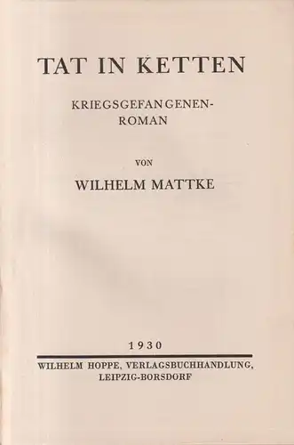 Buch: Tat in Ketten, Wilhelm Mattke, 1930, Wilhelm Hoppe Verlag, gebraucht, gut