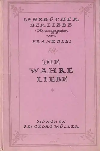 Buch: Die wahre Liebe, Lehrbücher der Liebe Band 1, Franz Blei, 1923, G. Müller