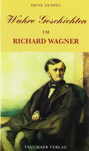 Buch: Wahre Geschichten um Richard Wagner, Hempel, Irene, 2013, Tauchaer Verlag
