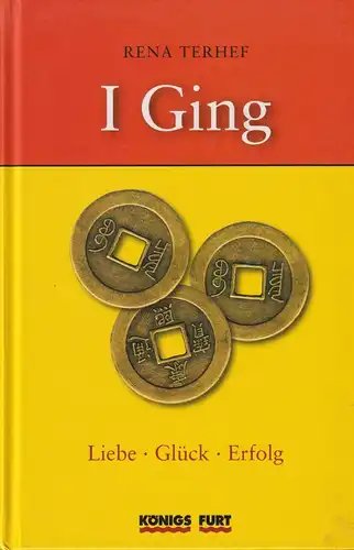 Buch: I Ging, Terhef, Rena, 2005, Königsfurt, Liebe. Glück. Erfolg